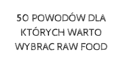 50 POWODÓW DLA KTÓRYCH WARTO WYBRAĆ RAW FOOD | Vi