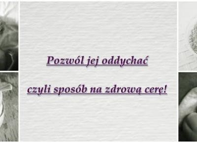 ważkowa: Pozwól jej oddychać  - czyli sposób na zdrową cerę!