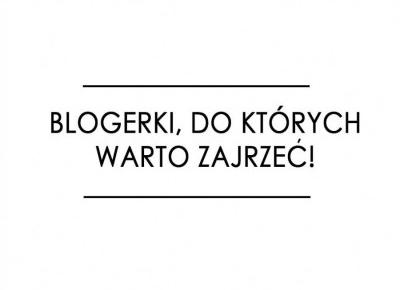 Weloveblogs: Blogerki, do których warto zajrzeć! || Blogowanie