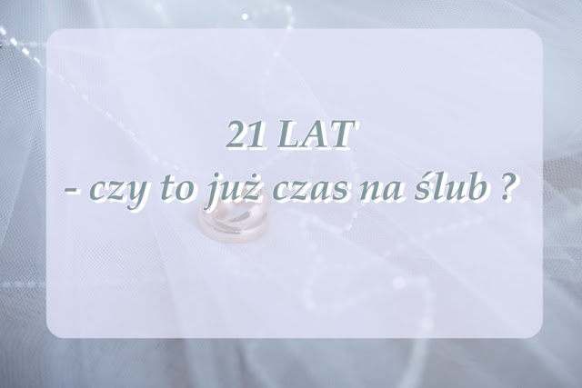 Masz 21 lat, czas na ślub . 