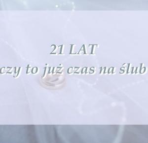 Masz 21 lat, czas na ślub . 