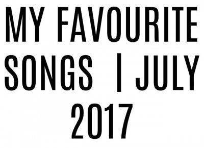  MY FAVOURITE SONGS  | JULY 2017