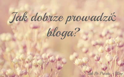 Tak Po Prostu : Jak dobrze prowadzić bloga?