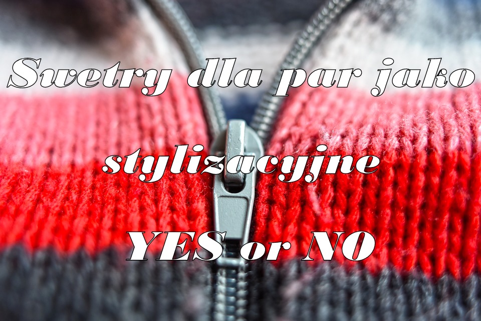 Blog testerski: Swetry dla par jako stylizacyjne YES or NO.