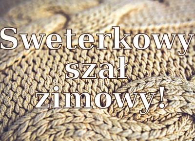 BLOG TESTERSKI: Sweterkowy szał zimowy - Bo moda lubi się powtarzać!