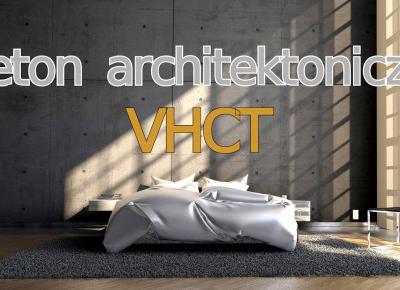 BLOG TESTERSKI: Beton architektoniczny VHCT - moda na miarę XXI wieku.