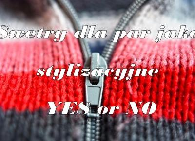 Blog testerski: Swetry dla par jako stylizacyjne YES or NO.