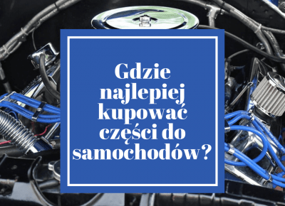 BLOG TESTERSKI: Gdzie najlepiej kupować części do samochodów?