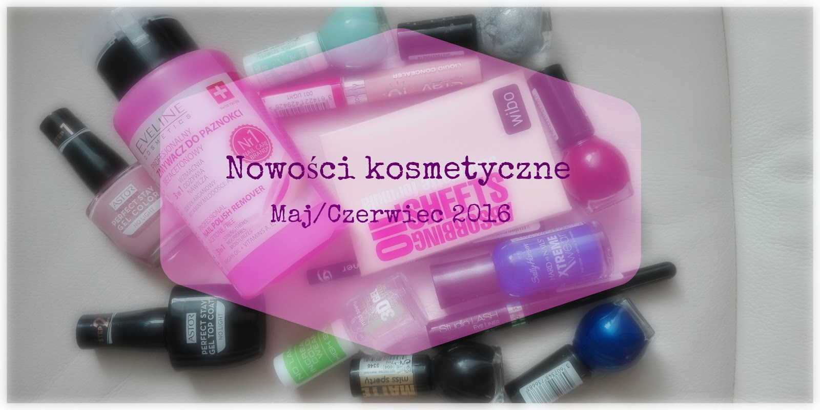 Nowości kosmetyczne Maj/Czerwiec 2016 - xevelynxo