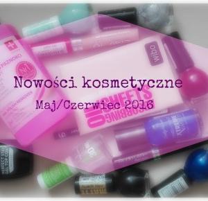 Nowości kosmetyczne Maj/Czerwiec 2016 - xevelynxo