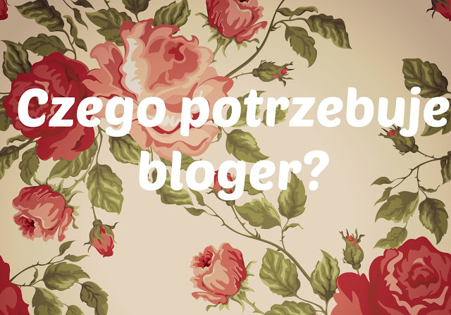 Czego potrzebuje bloger?