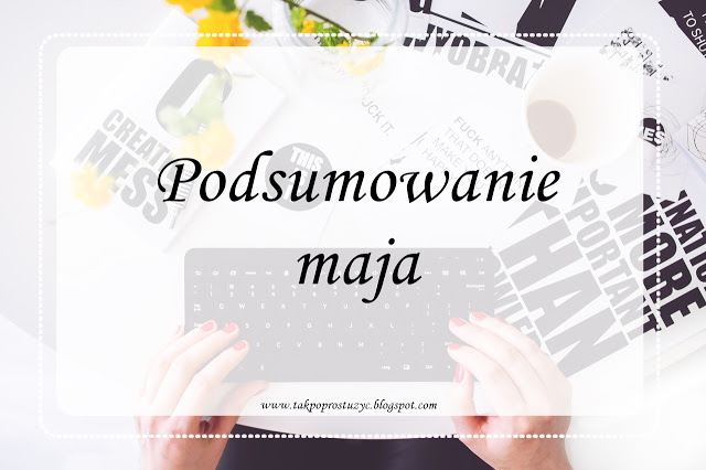 PODSUMOWANIE MAJA 2018