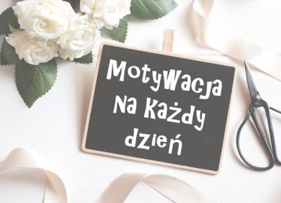 Motywacja na każdy dzień - MOC pozytywnych cytatów