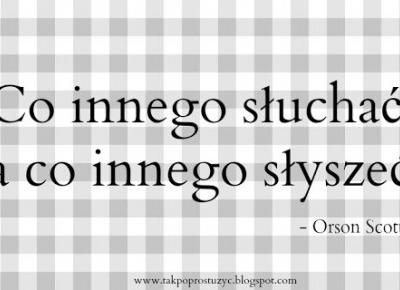 Słuchasz mnie? - czy tylko słyszysz...