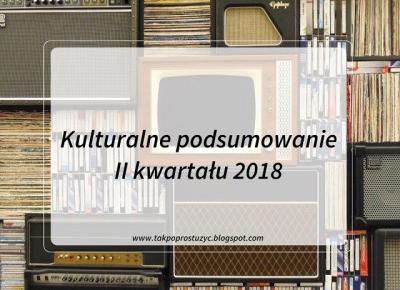 KULTURALNE PODSUMOWANIE II KWARTAŁU 2018