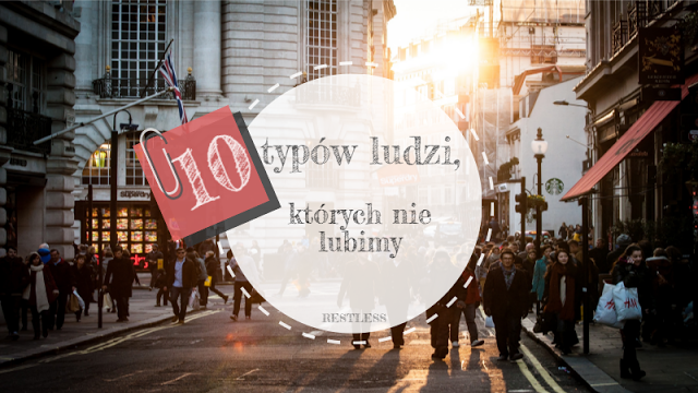 #10 typów ludzi, których nie lubimy        |         RESTLESS