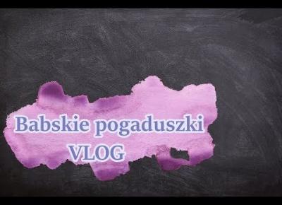 Babskie pogaduszki   VLOG