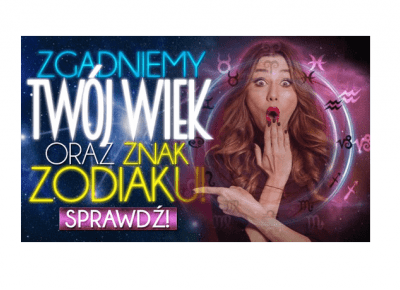 Zgadniemy Twój wiek oraz znak zodiaku!