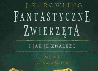 RECENZJA | „Fantastyczne zwierzęta i jak je znaleźć” Newt Skamander | J. K. Rowling – Zaczytany w Książkach