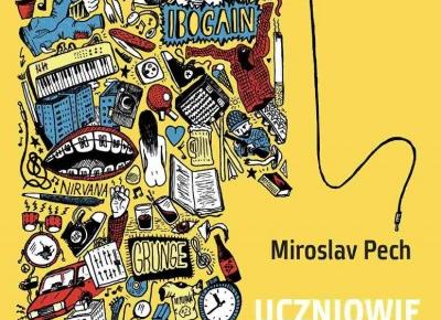 RECENZJA | „Uczniowie Cobaina” Miroslav Pech – Zaczytany w Książkach