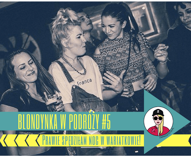 Blondynka w podróży #5: prawie spędziłam noc w wariatkowie!