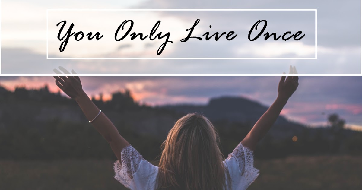 YOU ONLY LIVE ONCE