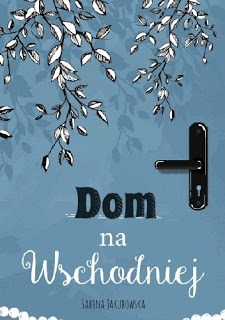 MajkaBloguje: [PRZEDPREMIEROWO] Recenzja #81 - Sabina Jakubowska „Dom na Wschodniej”