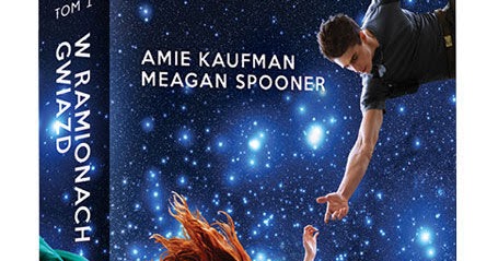 Zaczytana Majka: [PRZEDPREMIEROWO] Recenzja #104 - Amie Kaufman, Meagan Spooner „W ramionach gwiazd”