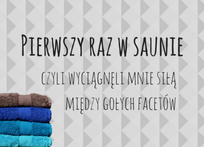 Pierwszy raz w saunie - wrażenia z wyjścia do spa