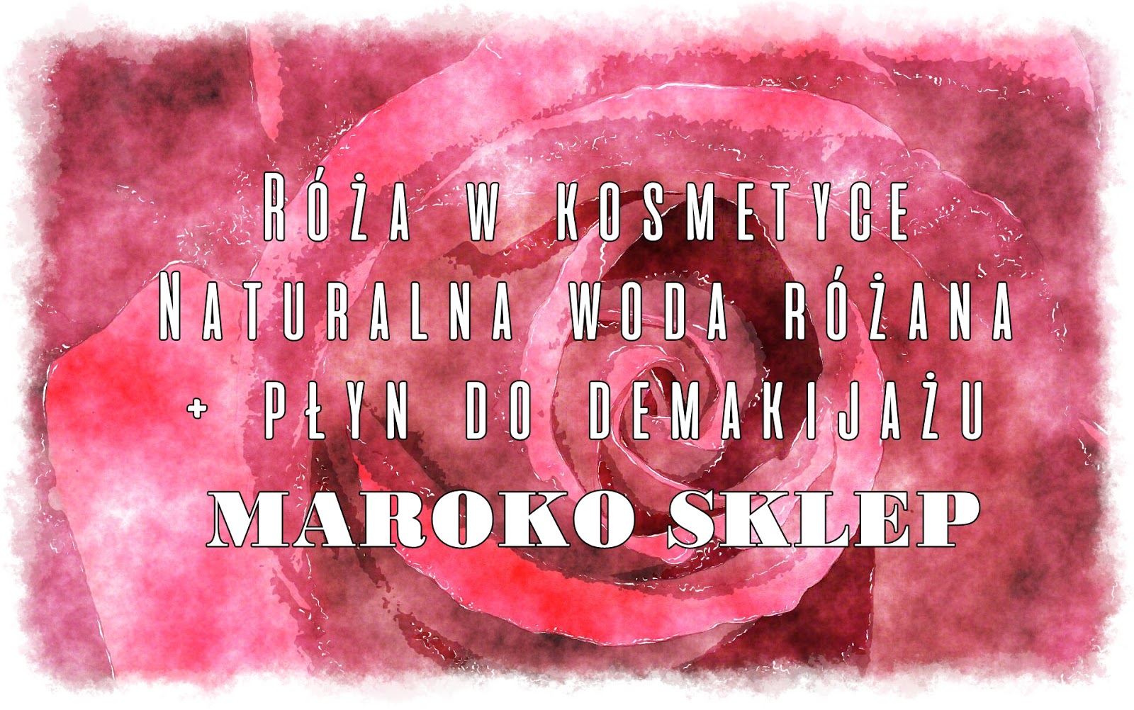 Róża w kosmetyce - Naturalna woda różana + płyn do demakijażu - MAROKO SKLEP