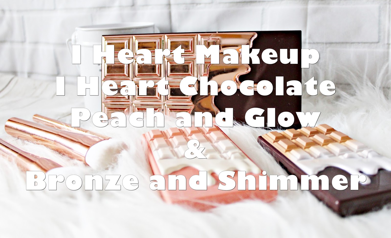 I ♥ Makeup I ♥ Chocolate Rose Gold, Peach and glow, Bronze and Shimmer