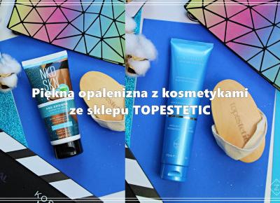 Piękna opalenizna dzięki kosmetykom ze sklepu TOPESTETIC.PL | Zuzka Pisze