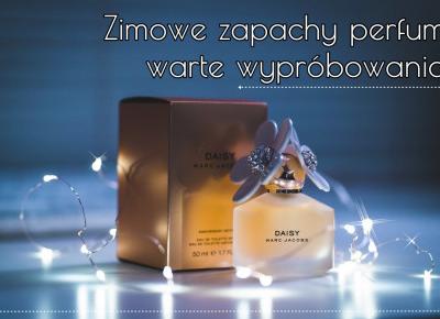 Zimowe zapachy perfum warte wypróbowania  | Zuzka Pisze